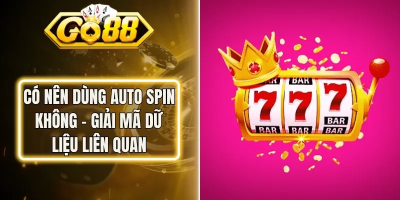 Có Nên Dùng Auto Spin Không - Giải Mã Dữ Liệu Liên Quan