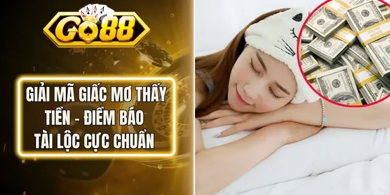 Giải Mã Giấc Mơ Thấy Tiền - Điềm Báo Tài Lộc Cực Chuẩn