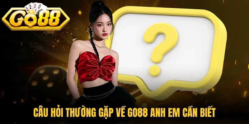 Câu hỏi thường gặp về Go88 anh em cần biết