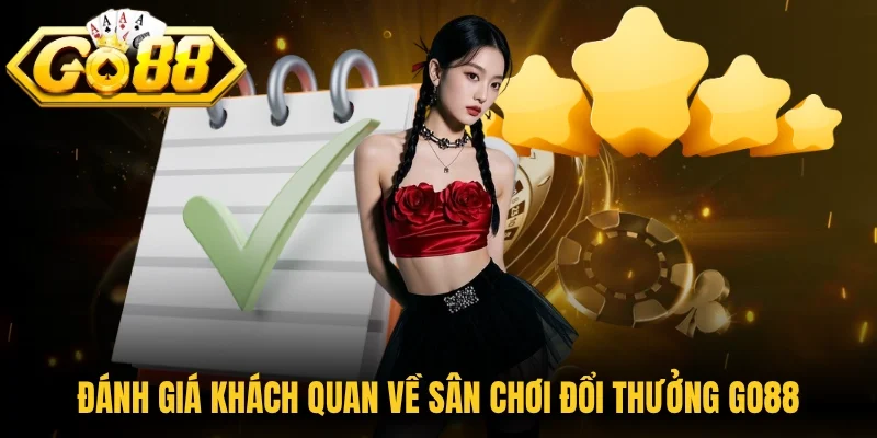 Đánh giá khách quan về sân chơi đổi thưởng Go88