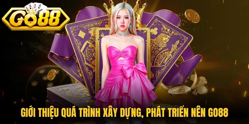 Giới thiệu quá trình xây dựng, phát triển nên Go88