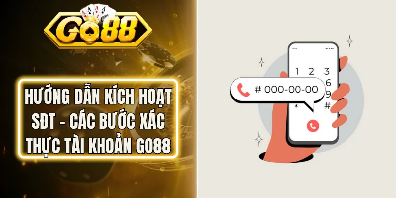 Hướng Dẫn Kích Hoạt SĐT – Các Bước Xác Thực Tài Khoản Go88