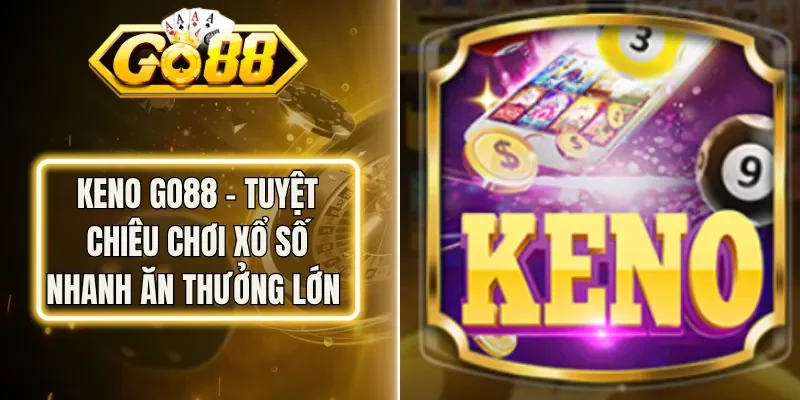 Keno Go88 - Tuyệt Chiêu Chơi Xổ Số Nhanh Ăn Thưởng Lớn