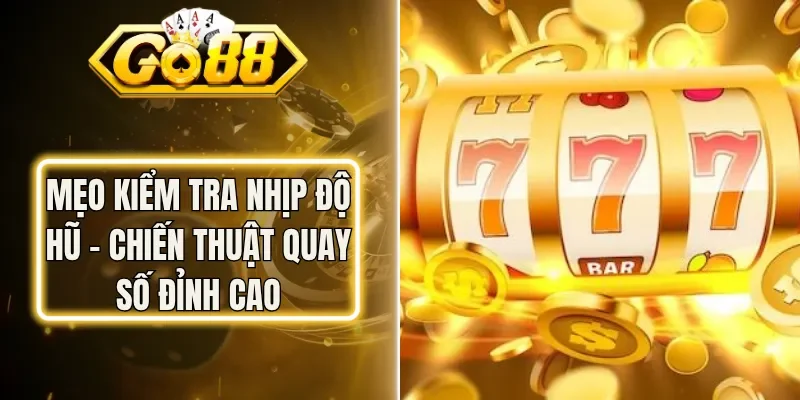 Mẹo Kiểm Tra Nhịp Độ Hũ - Chiến Thuật Quay Số Đỉnh Cao