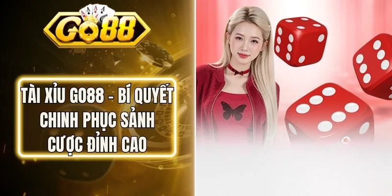Tài Xỉu Go88 – Bí Quyết Chinh Phục Sảnh Cược Đỉnh Cao